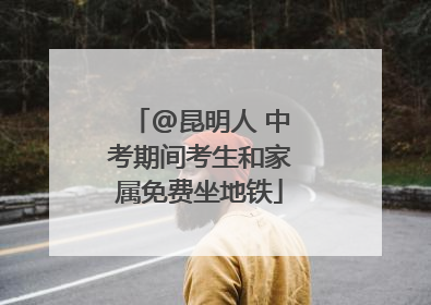 @昆明人 中考期间考生和家属免费坐地铁