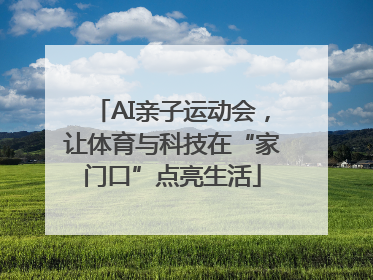 AI亲子运动会，让体育与科技在“家门口”点亮生活