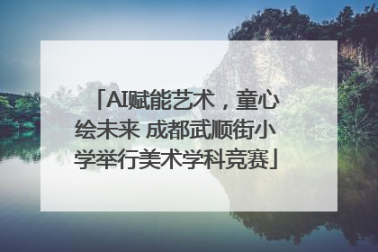 AI赋能艺术，童心绘未来 成都武顺街小学举行美术学科竞赛
