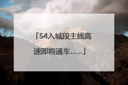 S4入城段主线高速即将通车……